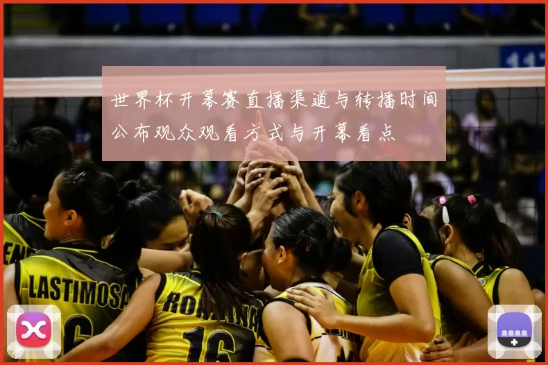 世界杯开幕赛直播渠道与转播时间公布观众观看方式与开幕看点