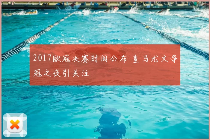 2017欧冠决赛时间公布 皇马尤文争冠之夜引关注