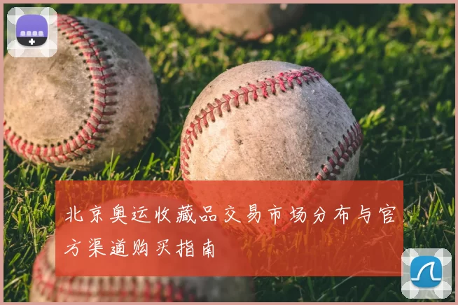 北京奥运收藏品交易市场分布与官方渠道购买指南